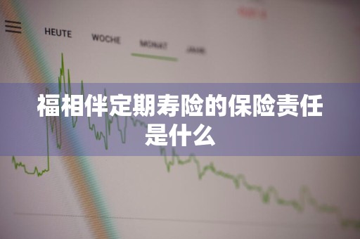 福相伴定期寿险的保险责任是什么