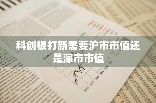 科创板打新需要沪市市值还是深市市值