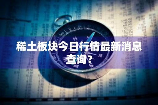 稀土板块今日行情最新消息查询？