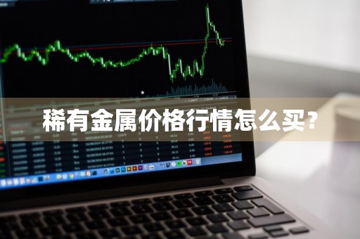 稀有金属价格行情怎么买？