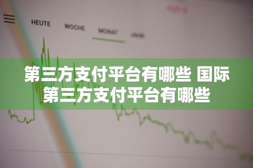 第三方支付平台有哪些 国际第三方支付平台有哪些