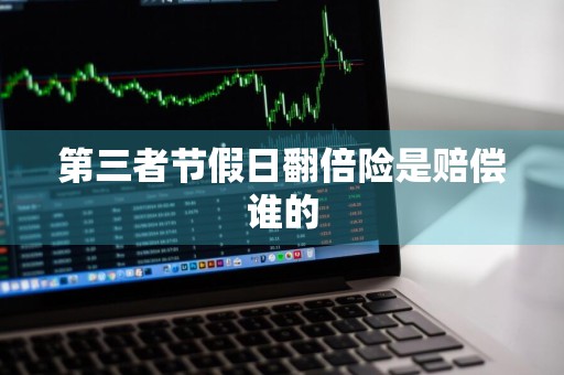 第三者节假日翻倍险是赔偿谁的