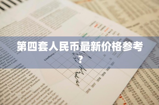 第四套人民币最新价格参考？