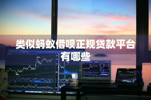 类似蚂蚁借呗正规贷款平台有哪些