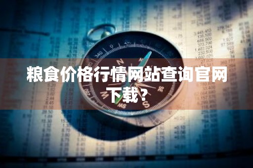 粮食价格行情网站查询官网下载？