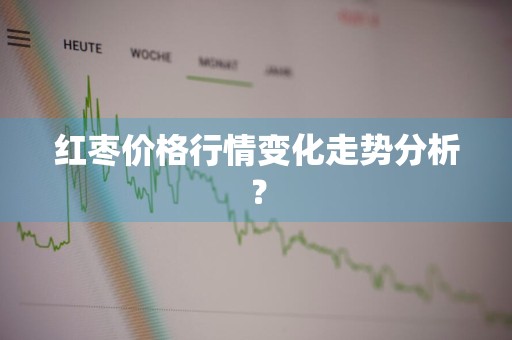 红枣价格行情变化走势分析？