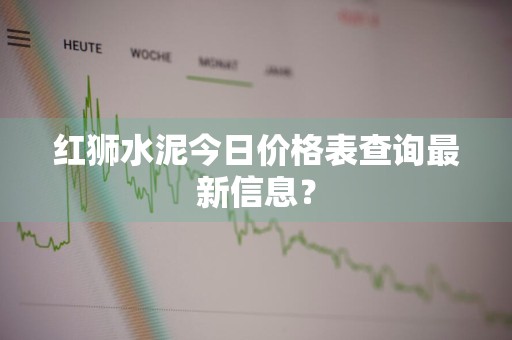 红狮水泥今日价格表查询最新信息？