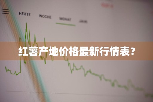 红薯产地价格最新行情表?