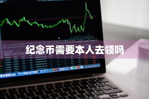 纪念币需要本人去领吗