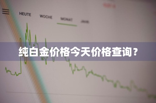 纯白金价格今天价格查询？