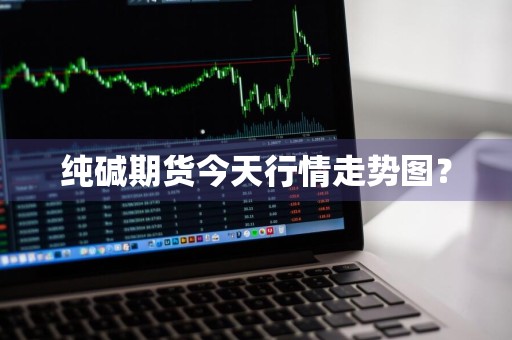 纯碱期货今天行情走势图？