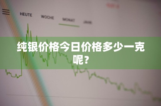 纯银价格今日价格多少一克呢？