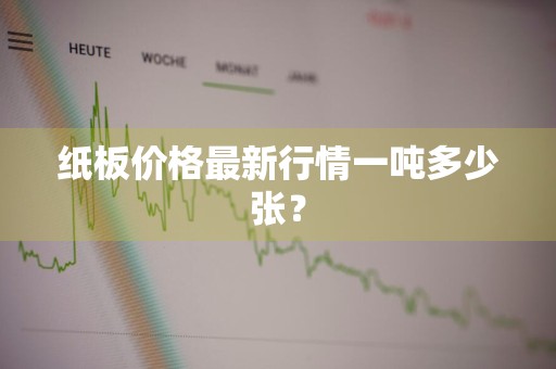 纸板价格最新行情一吨多少张？