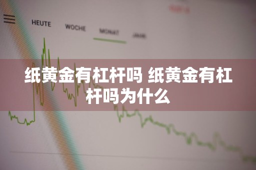 纸黄金有杠杆吗 纸黄金有杠杆吗为什么