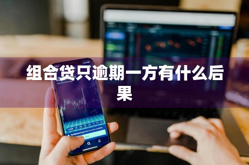 组合贷只逾期一方有什么后果