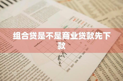 组合贷是不是商业贷款先下款