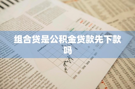 组合贷是公积金贷款先下款吗