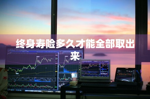 终身寿险多久才能全部取出来