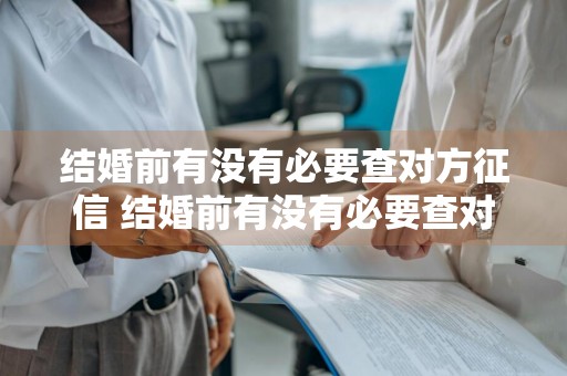 结婚前有没有必要查对方征信 结婚前有没有必要查对方征信报告