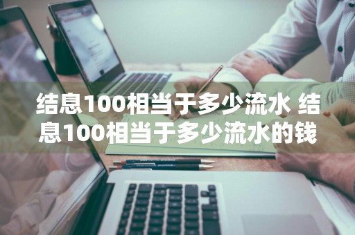 结息100相当于多少流水 结息100相当于多少流水的钱