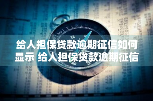 给人担保贷款逾期征信如何显示 给人担保贷款逾期征信如何显示图片