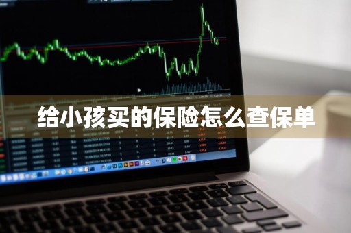 给小孩买的保险怎么查保单