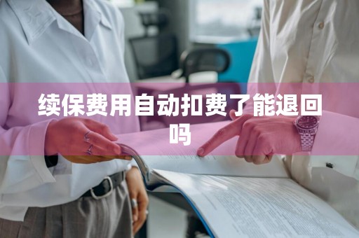 续保费用自动扣费了能退回吗