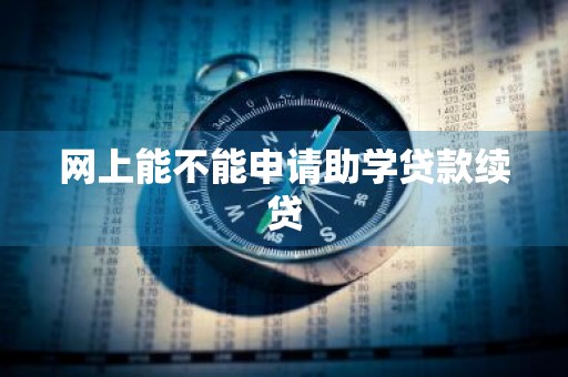 网上能不能申请助学贷款续贷