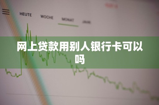 网上贷款用别人银行卡可以吗