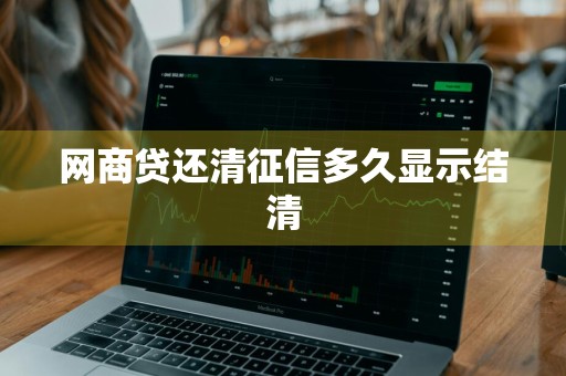网商贷还清征信多久显示结清
