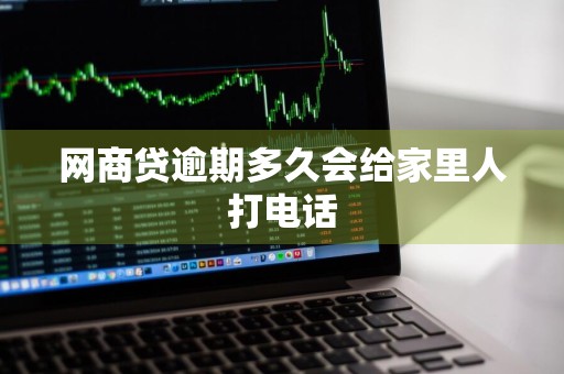 网商贷逾期多久会给家里人打电话