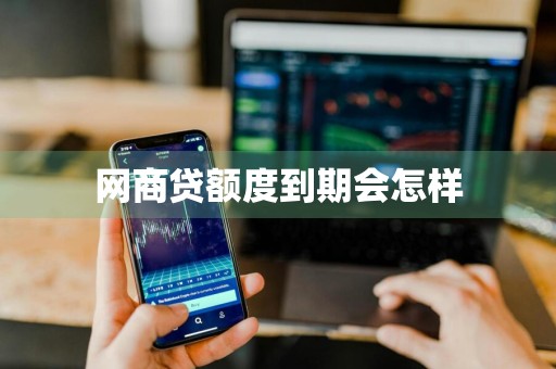 网商贷额度到期会怎样