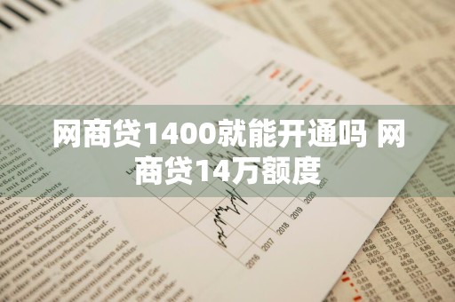 网商贷1400就能开通吗 网商贷14万额度