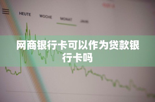 网商银行卡可以作为贷款银行卡吗