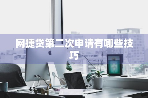 网捷贷第二次申请有哪些技巧