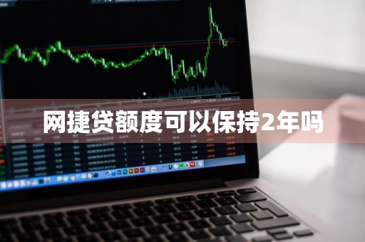 网捷贷额度可以保持2年吗