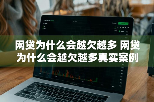 网贷为什么会越欠越多 网贷为什么会越欠越多真实案例
