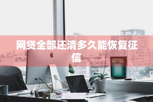 网贷全部还清多久能恢复征信