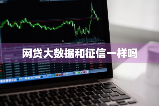 网贷大数据和征信一样吗