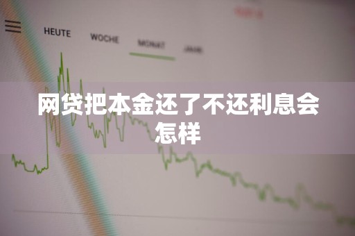 网贷把本金还了不还利息会怎样