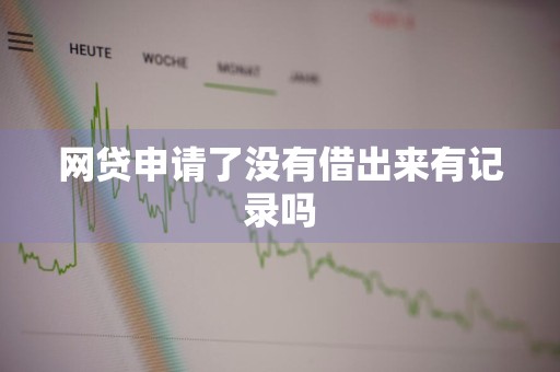 网贷申请了没有借出来有记录吗