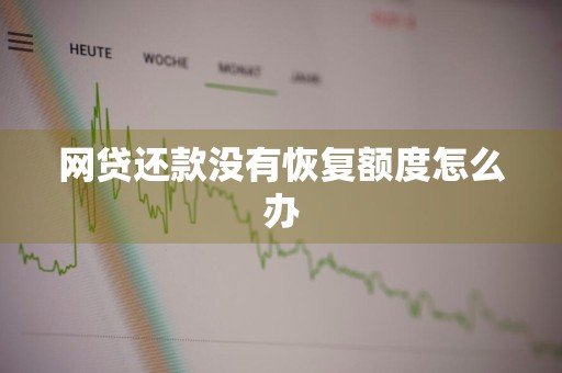 网贷还款没有恢复额度怎么办
