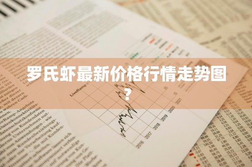 罗氏虾最新价格行情走势图？