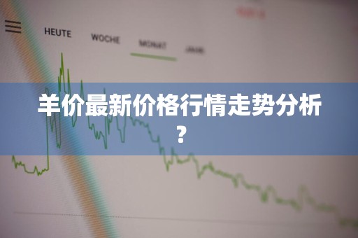 羊价最新价格行情走势分析？