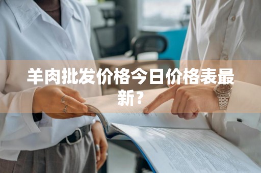 羊肉批发价格今日价格表最新？