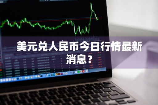 美元兑人民币今日行情最新消息？