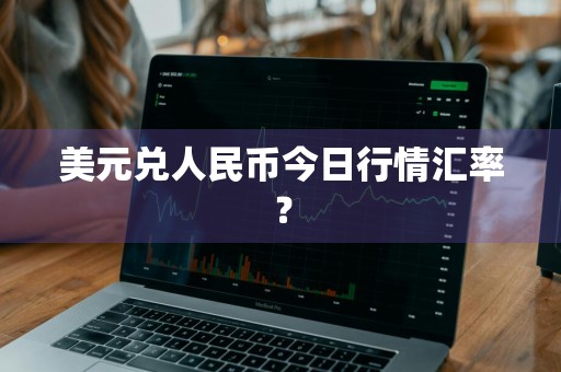 美元兑人民币今日行情汇率？