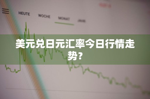 美元兑日元汇率今日行情走势？
