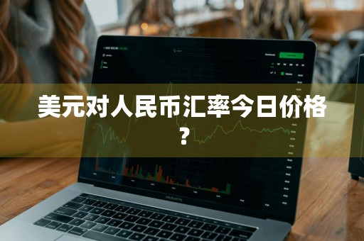 美元对人民币汇率今日价格？