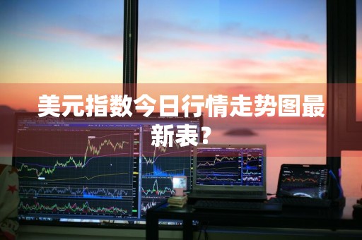 美元指数今日行情走势图最新表？